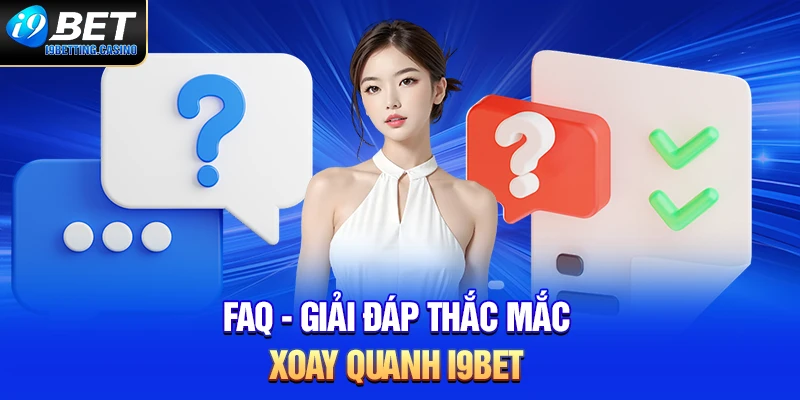 FAQ - Giải đáp thắc mắc xoay quanh I9BET