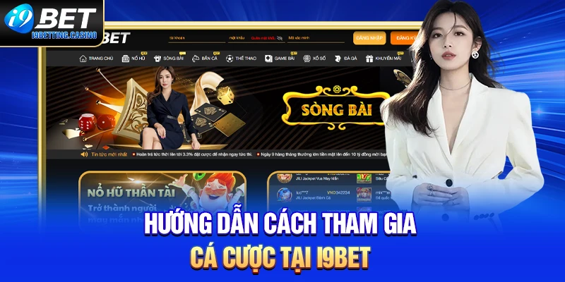 Hướng dẫn cách tham gia cá cược tại I9BET