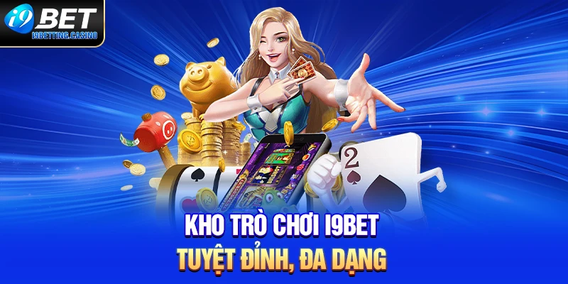 Kho trò chơi I9BET tuyệt đỉnh, đa dạng